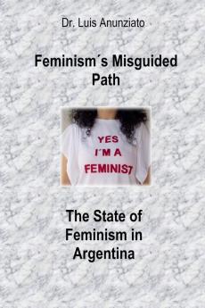 Feminism´s Misguided Path. The State of Feminism in Argentina