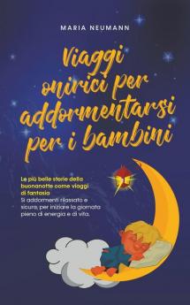 Viaggi onirici per addormentarsi per i bambini Le più belle storie della buonanotte come viaggi di fantasia Si addormenti rilassato e sicuro per iniziare la giornata pieno di energia e di vita.