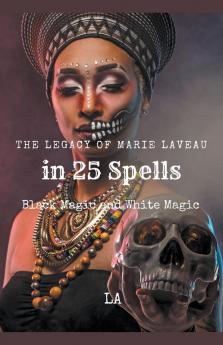 The Legacy of Marie Laveau in 25 Spells  Black and White Magic