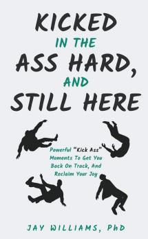 Kicked In The Ass Hard And Still Here