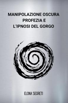 Manipolazione Oscura Profezia e l'Ipnosi del Gorgo