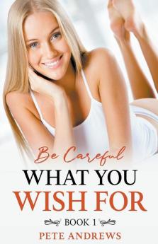 Be Careful What You Wish For Book 1