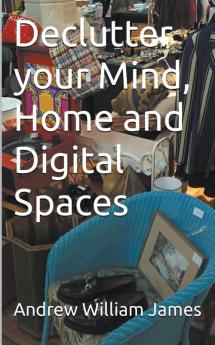 Declutter your Mind Home and Digital Spaces