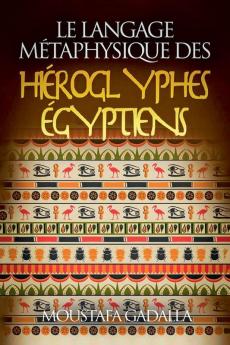 Le Langage Métaphysique Des Hiéroglyphes Égyptiens