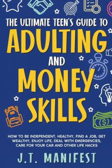 The Ultimate Teen's Guide to Adulting and Money Skills