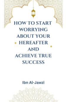 How to Start Worrying about Your Hereafter and Achieve True Success