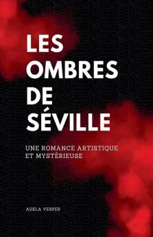 Les Ombres de Séville Une romance artistique et mystérieuse