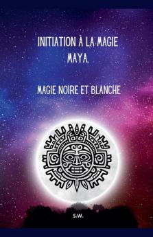 Initiation à la Magie Maya Magie Noire et Blanche