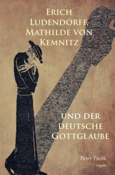 Erich Ludendorff Mathilde von Kemnitz und der deutsche Gottglaube