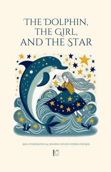 The Dolphin The Girl And The Star And Other Bilingual Spanish-English Stories For Kids