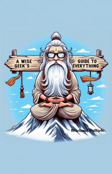 A Wise Geek's Guide To Everything