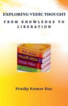 Exploring Vedic Thought      From Knowledge to Liberation