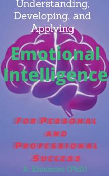 Understanding Developing and Applying Emotional Intelligence