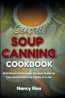 Complete Soup Canning Cookbook