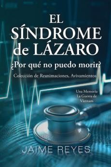 El Síndrome de Lázaro ¿Por qué no puedo morir? Una colección de reanimaciones, avivamientos, ECM y OBE Presentando: Una memoria, incluida la guerra de Vietnam (Spanish Edition)