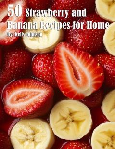 50 Strawberry and Banana Recipes for Home