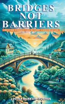 Bridges not Barriers Creating Connection in Every Conversation