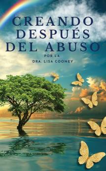 Creando después del abuso: Cómo sanar los traumas y continuar tu vida cuando todo lo demás ha fallado (Spanish Edition)