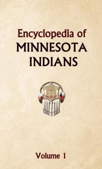 Encyclopedia of Minnesota Indians Volume 1