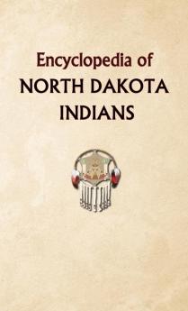 Encyclopedia of North Dakota Indians