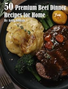 50 Premium Beef Dinner Recipes for Home