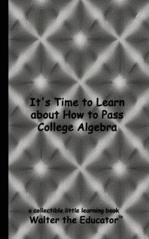 It's Time to Learn about How to Pass College Algebra