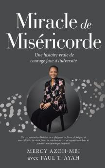 Miracle De Miséricorde: Une Histoire Vraie De Courage Face À L’Adversité (French Edition)
