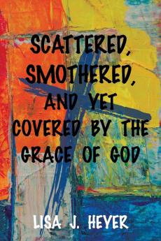 Scattered Smothered and Yet Covered By the Grace of God