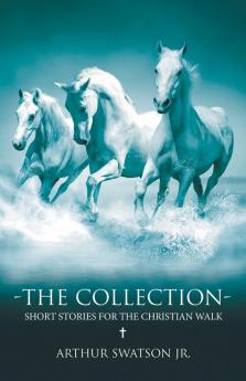 THE COLLECTION - SHORT STORIES FOR THE CHRISTIAN WALK