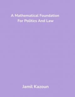 A Mathematical Foundation For Politics And Law