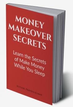 Money Makeover Secrets : Secrets of Make Money While You Sleep