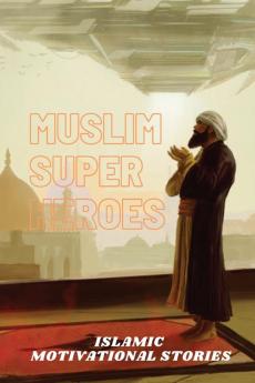 Muslim Super Heros: Islamic Motivational Stories: 1