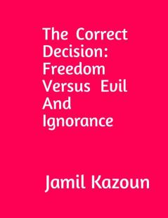 The Correct Decision: Freedom Versus Evil And Ignorance