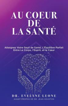 Au Coeur de la Santé: Atteignez Votre Seuil de Santé, L’Équilibre Parfait entre Le Corps, l’Esprit, et le Coeur (French Edition)