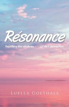 Résonance: Equilibre des chakras et la loi de l’ Attraction (French Edition)
