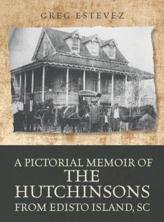 A Pictorial Memoir of The Hutchinsons from Edisto Island SC