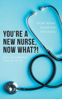 You're a New Nurse Now What?!