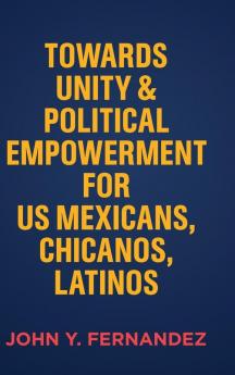 Towards Unity & Political Empowerment for US Mexicans Chicanos Latinos