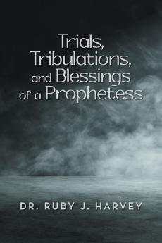 Trials Tribulations and Blessings of a Prophetess