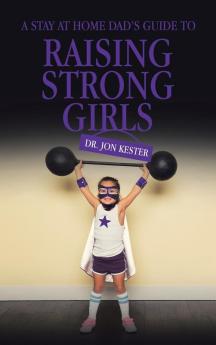 A Stay at Home Dad's Guide to Raising Strong Girls
