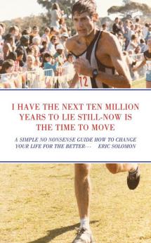 I HAVE THE NEXT TEN MILLION YEARS TO LIE STILL-NOW IS THE TIME TO MOVE