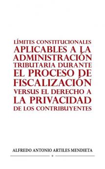 L��MITES CONSTITUCIONALES APLICABLES A LA ADMINISTRACI��N TRIBUTARIA DURANTE EL PROCESO DE FISCALIZACI��N VERSUS EL DERECHO A LA PRIVACIDAD DE LOS CONTRIBUYENTES