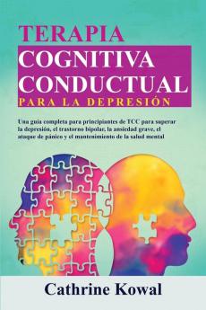 Terapia Cognitiva Conductual Para La Depresión: Una Guía Completa Para Principiantes De Tcc Para Superar La Depresión, El Trastorno Bipolar, La Ansiedad ... De La Salud Mental (Spanish Edition)