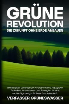 Grüne Revolution: Vollständiger Leitfaden Zur Hydroponik Und Aquaponik: Techniken, Innovationen Und Strategien Für Eine Nachhaltige Und Profitablere Landwirtschaft. (German Edition)
