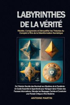 Labyrinthes De La Vérité: De L'Histoire Secrète Des Illuminati Aux Mystères De La Pandémie: Un Guide Essentiel Et Approfondi Pour Naviguer Dans ... Critique À L'Ère Moderne (French Edition)