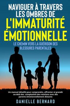 Naviguer À Travers Les Ombres De L'Immaturité Émotionnelle: Un Manuel Détaillé Pour Comprendre, Affronter Et Grandir Au-Delà Des Complexités Des ... Émotionnellement Distants. (French Edition)