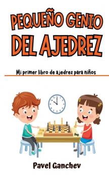 Pequeño Genio Del Ajedrez: Mi Primer Libro De Ajedrez Para Niños: Aprende Cómo Jugar Y Ganar, Las Reglas, Movimientos, Estrategias, Técnicas Y Aperturas (Spanish Edition)