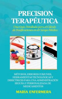 Precision Terapéutica: Una Guía Detallada Para El Cálculo De Dosificaciones En El Campo Médico: Métodos, Errores Comunes, Herramientas Tecnológicas Y ... De Medicamentos (Spanish Edition)