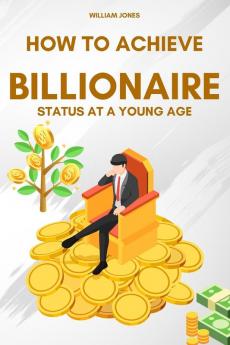 How to Achieve Billionaire Status at a Young Age