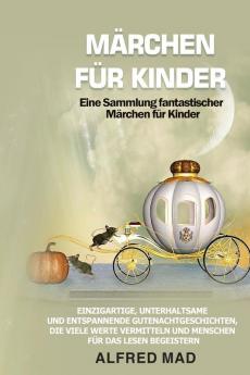 Märchen Für Kinder Eine Sammlung Fantastischer Märchen Für Kinder.: Einzigartige, Unterhaltsame Und Entspannende Gutenachtgeschichten, Die Viele Werte ... Für Das Lesen Begeistern (German Edition)